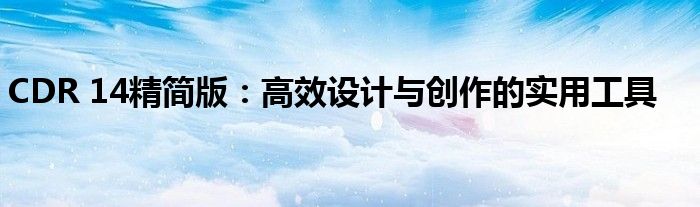 CDR 14精简版：高效设计与创作的实用工具