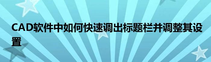 CAD软件中如何快速调出标题栏并调整其设置