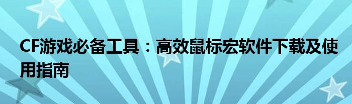CF游戏必备工具：高效鼠标宏软件下载及使用指南