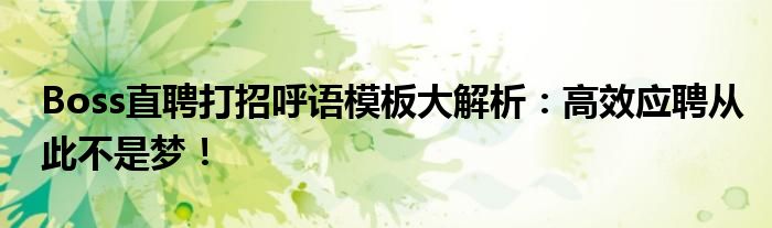 Boss直聘打招呼语模板大解析：高效应聘从此不是梦！