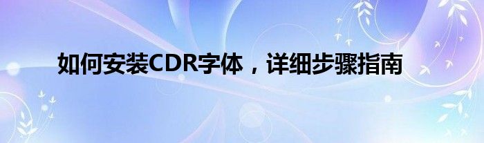 如何安装CDR字体，详细步骤指南
