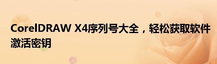 CorelDRAW X4序列号大全，轻松获取软件激活密钥