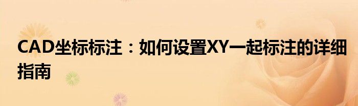 CAD坐标标注：如何设置XY一起标注的详细指南