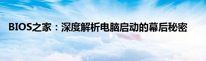 BIOS之家：深度解析电脑启动的幕后秘密