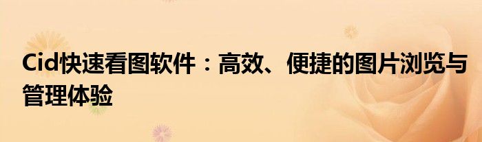 Cid快速看图软件：高效、便捷的图片浏览与管理体验