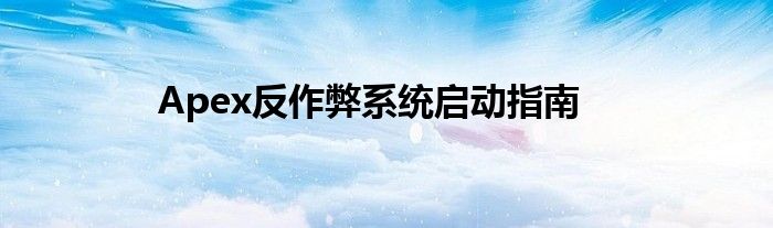 Apex反作弊系统启动指南