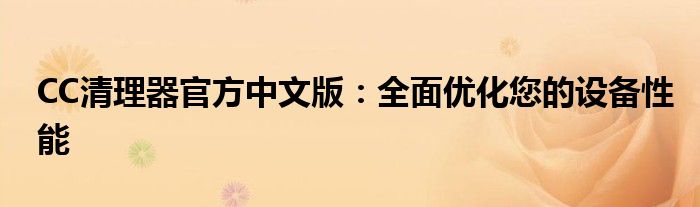 CC清理器官方中文版：全面优化您的设备性能