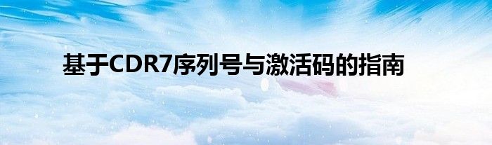 基于CDR7序列号与激活码的指南