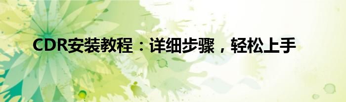 CDR安装教程：详细步骤，轻松上手