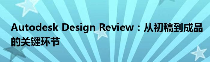 Autodesk Design Review：从初稿到成品的关键环节