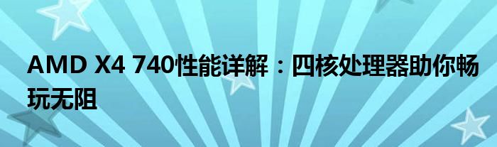 AMD X4 740性能详解：四核处理器助你畅玩无阻