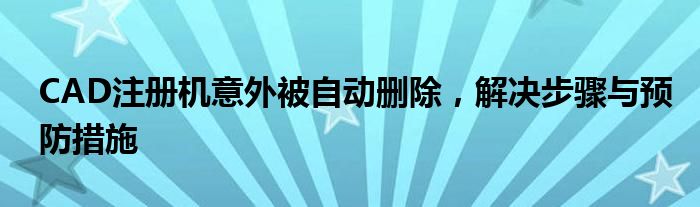 CAD注册机意外被自动删除，解决步骤与预防措施