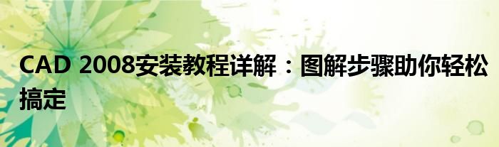 CAD 2008安装教程详解：图解步骤助你轻松搞定