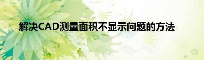 解决CAD测量面积不显示问题的方法