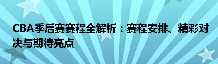 CBA季后赛赛程全解析：赛程安排、精彩对决与期待亮点
