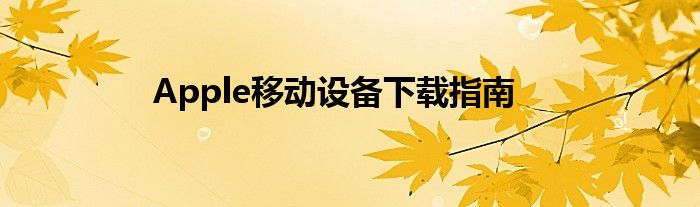 Apple移动设备下载指南