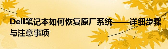 Dell笔记本如何恢复原厂系统——详细步骤与注意事项