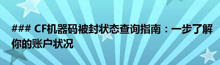 ### CF机器码被封状态查询指南：一步了解你的账户状况