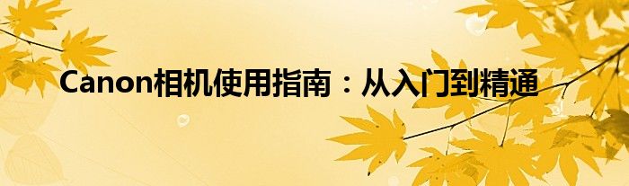 Canon相机使用指南：从入门到精通