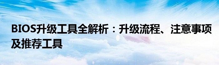 BIOS升级工具全解析：升级流程、注意事项及推荐工具