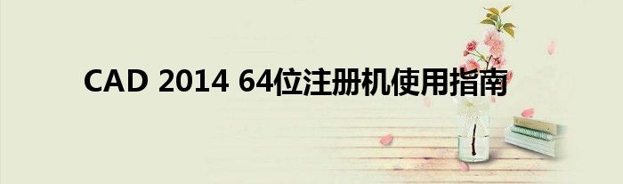 CAD 2014 64位注册机使用指南