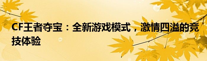 CF王者夺宝：全新游戏模式，激情四溢的竞技体验