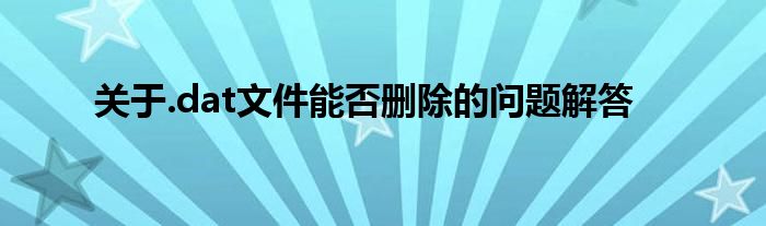 关于.dat文件能否删除的问题解答