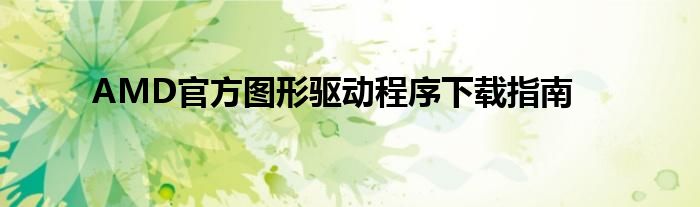 AMD官方图形驱动程序下载指南