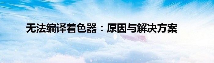 无法编译着色器：原因与解决方案