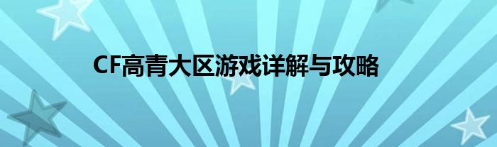 CF高青大区游戏详解与攻略