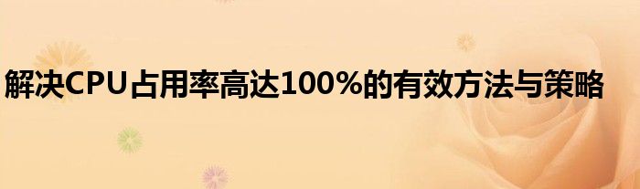 解决CPU占用率高达100%的有效方法与策略