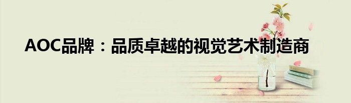 AOC品牌：品质卓越的视觉艺术制造商