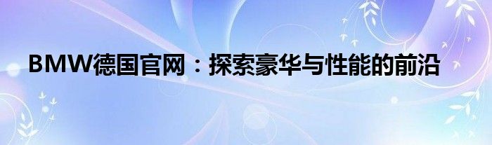 BMW德国官网：探索豪华与性能的前沿