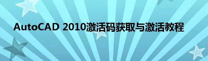AutoCAD 2010激活码获取与激活教程