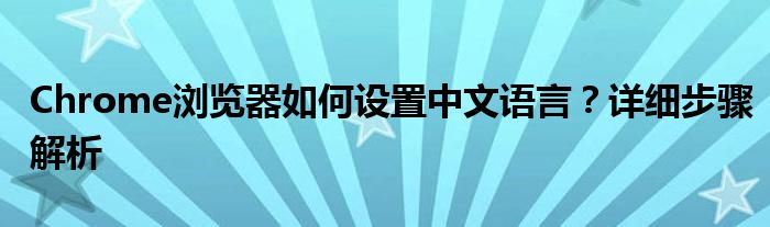 Chrome浏览器如何设置中文语言？详细步骤解析