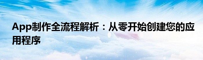 App制作全流程解析：从零开始创建您的应用程序