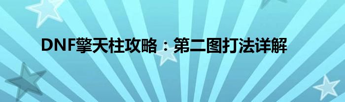 DNF擎天柱攻略：第二图打法详解