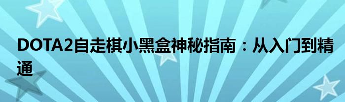 DOTA2自走棋小黑盒神秘指南：从入门到精通