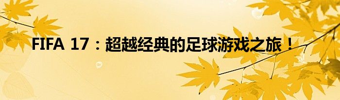 FIFA 17：超越经典的足球游戏之旅！