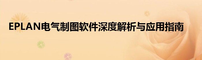 EPLAN电气制图软件深度解析与应用指南