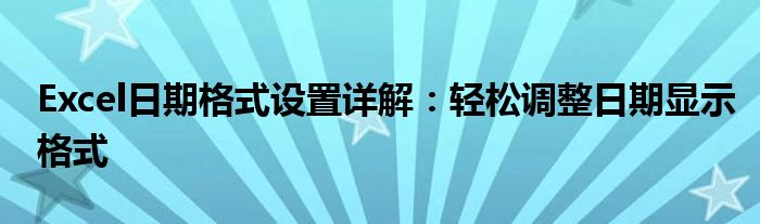 Excel日期格式设置详解：轻松调整日期显示格式