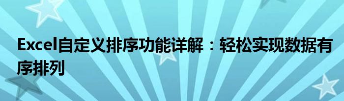 Excel自定义排序功能详解：轻松实现数据有序排列