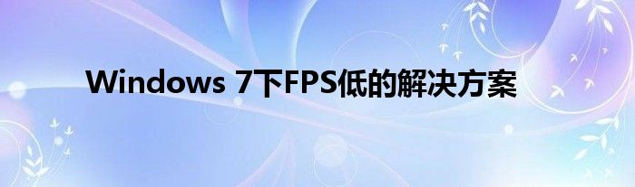 Windows 7下FPS低的解决方案