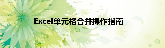 Excel单元格合并操作指南