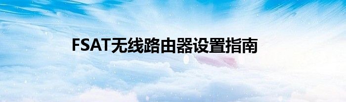 FSAT无线路由器设置指南