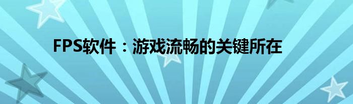 FPS软件：游戏流畅的关键所在