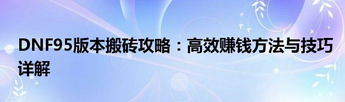 DNF95版本搬砖攻略：高效赚钱方法与技巧详解