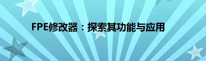 FPE修改器：探索其功能与应用