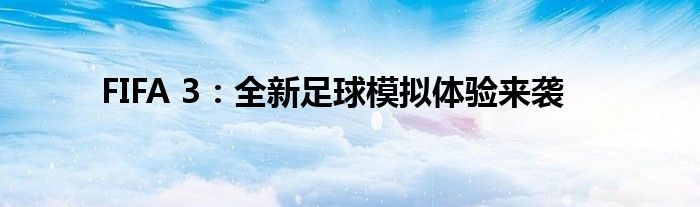 FIFA 3：全新足球模拟体验来袭