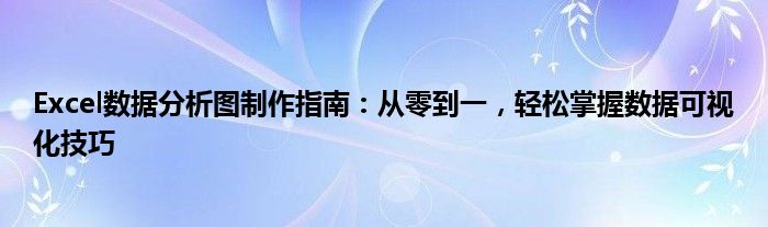 Excel数据分析图制作指南：从零到一，轻松掌握数据可视化技巧
